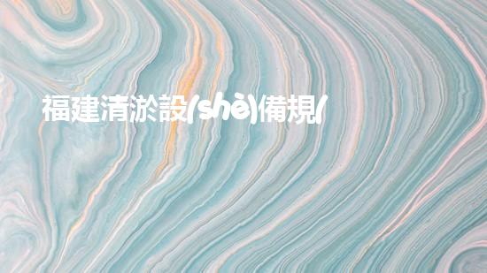 福建清淤設(shè)備規(guī)格清淤設(shè)備的秘密與選擇技巧！